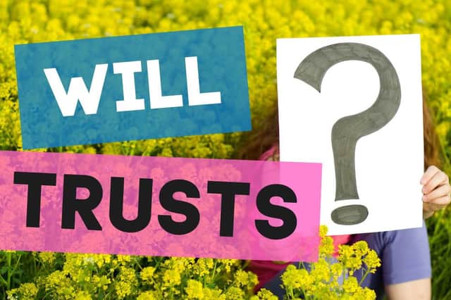 A Will Trust can provide greater flexibility and protection